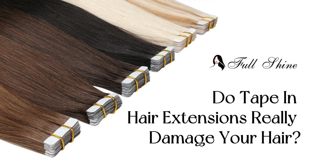 Fullshine Do Tape In Hair Extensions Really Damage Your Hair? Full Shine